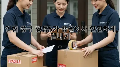인천 중구 항동5가 용달이사 안전하게 끝내기